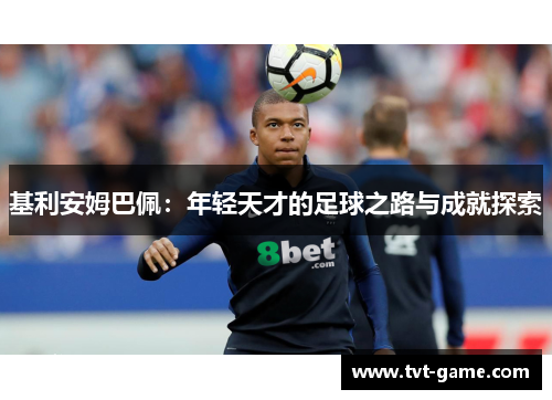 基利安姆巴佩：年轻天才的足球之路与成就探索