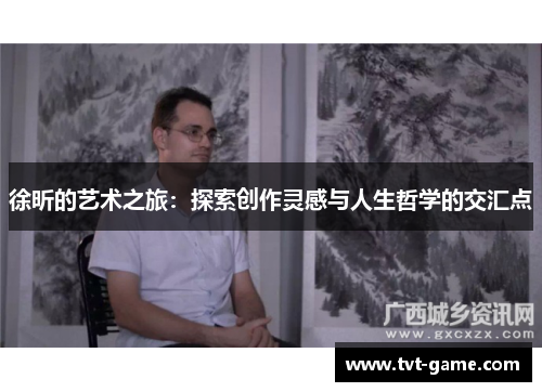 徐昕的艺术之旅：探索创作灵感与人生哲学的交汇点